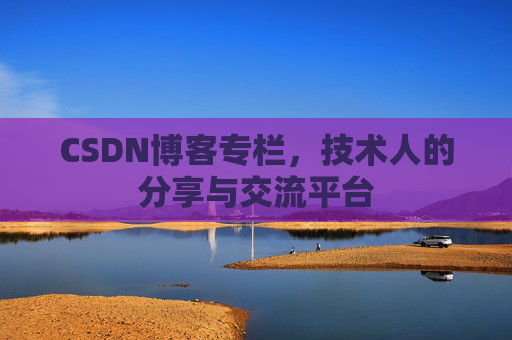 CSDN博客专栏，技术人的分享与交流平台