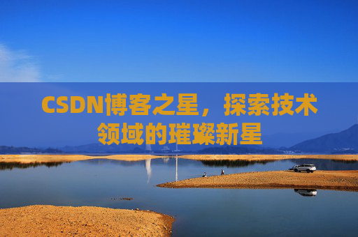 CSDN博客之星，探索技术领域的璀璨新星